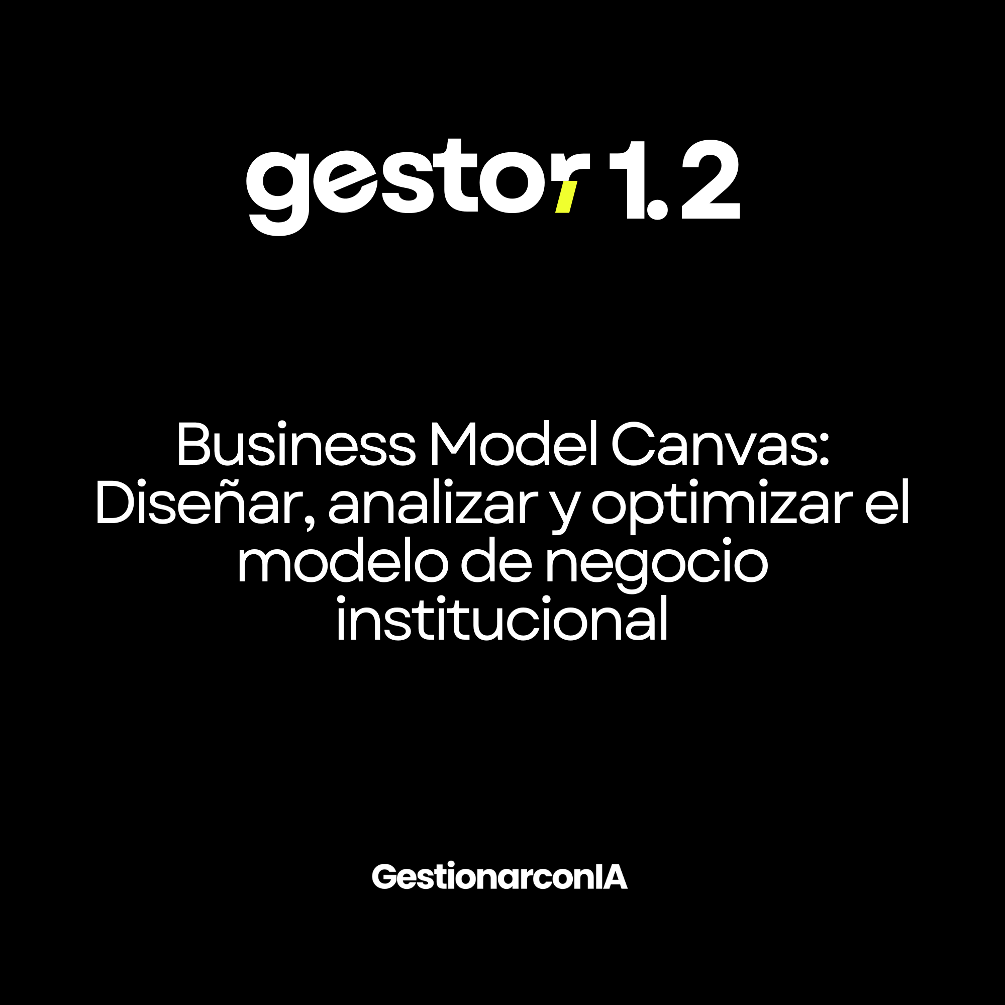 GESTOR 1.2 – Business Model Canvas: Diseñar, analizar y optimizar el modelo de negocio institucional