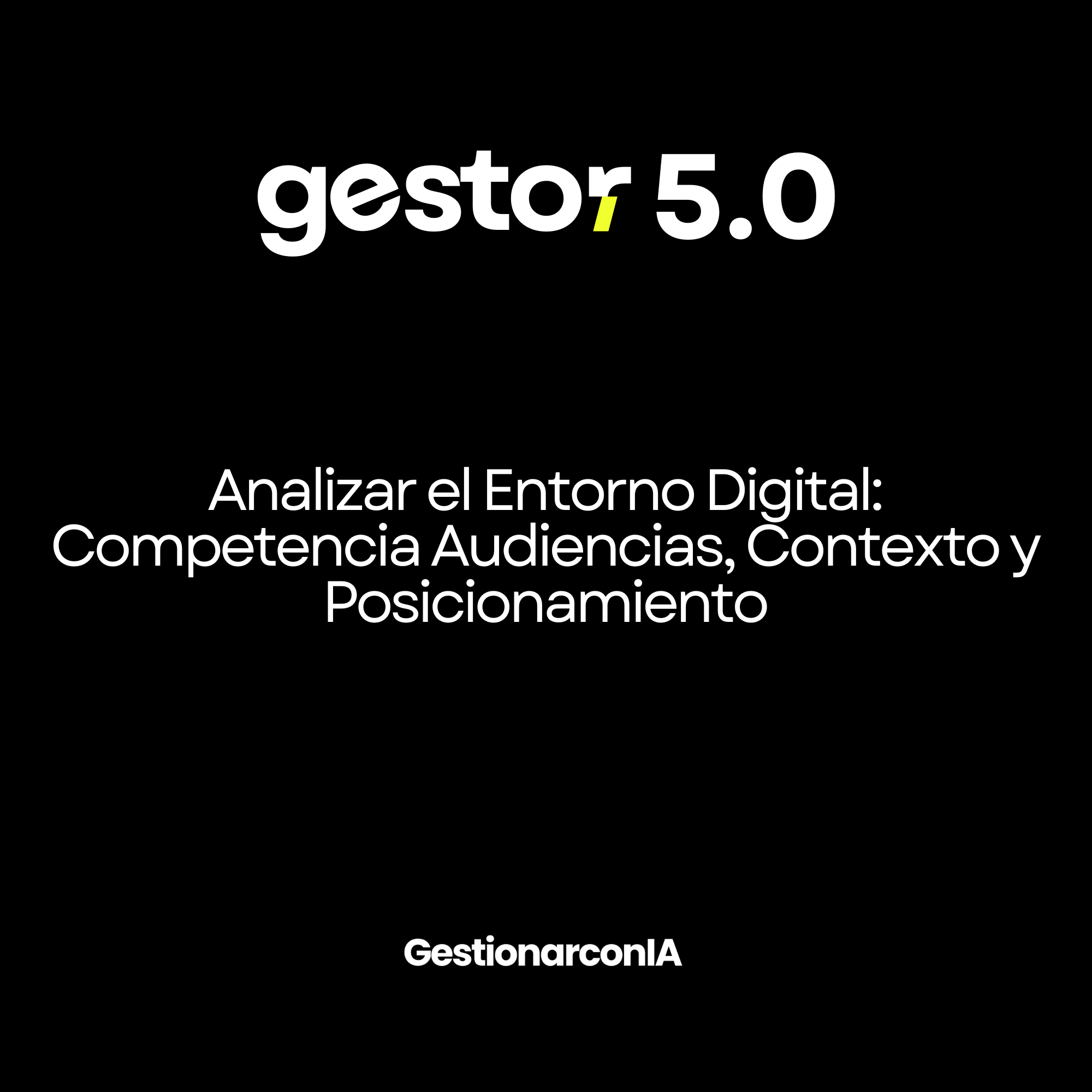 GESTOR 5.0 – Analizar el Entorno Digital: Competencia Audiencias, Contexto y Posicionamiento