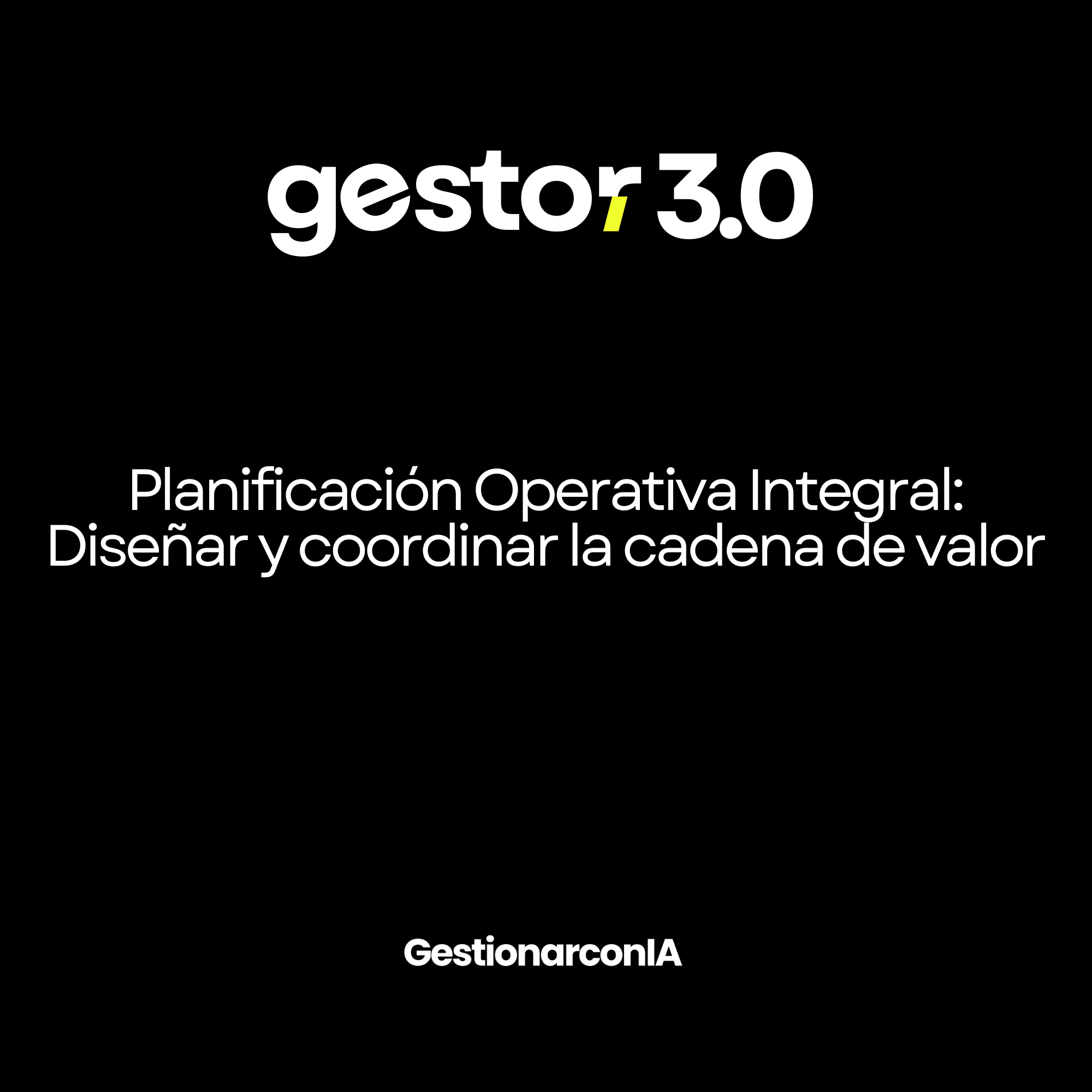 GESTOR 3.0 – Planificación Operativa Integral: Diseñar y coordinar la cadena de valor