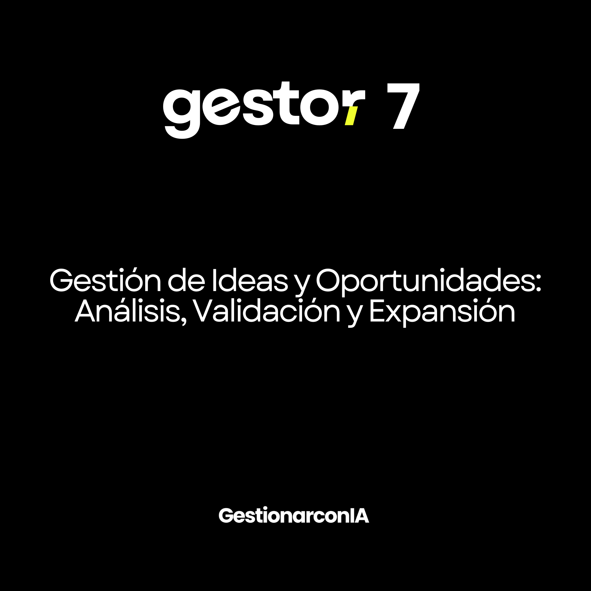 GESTOR 7.0 –  Gestión de Ideas y Oportunidades: Análisis, Validación y Expansión