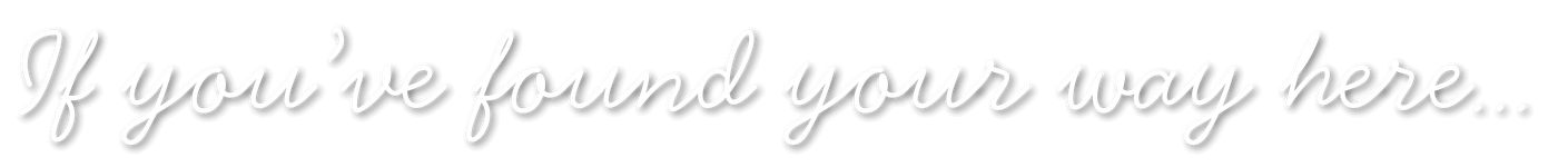 Inspirational quote in white cursive font on black background, says 'If you've found your way here...'