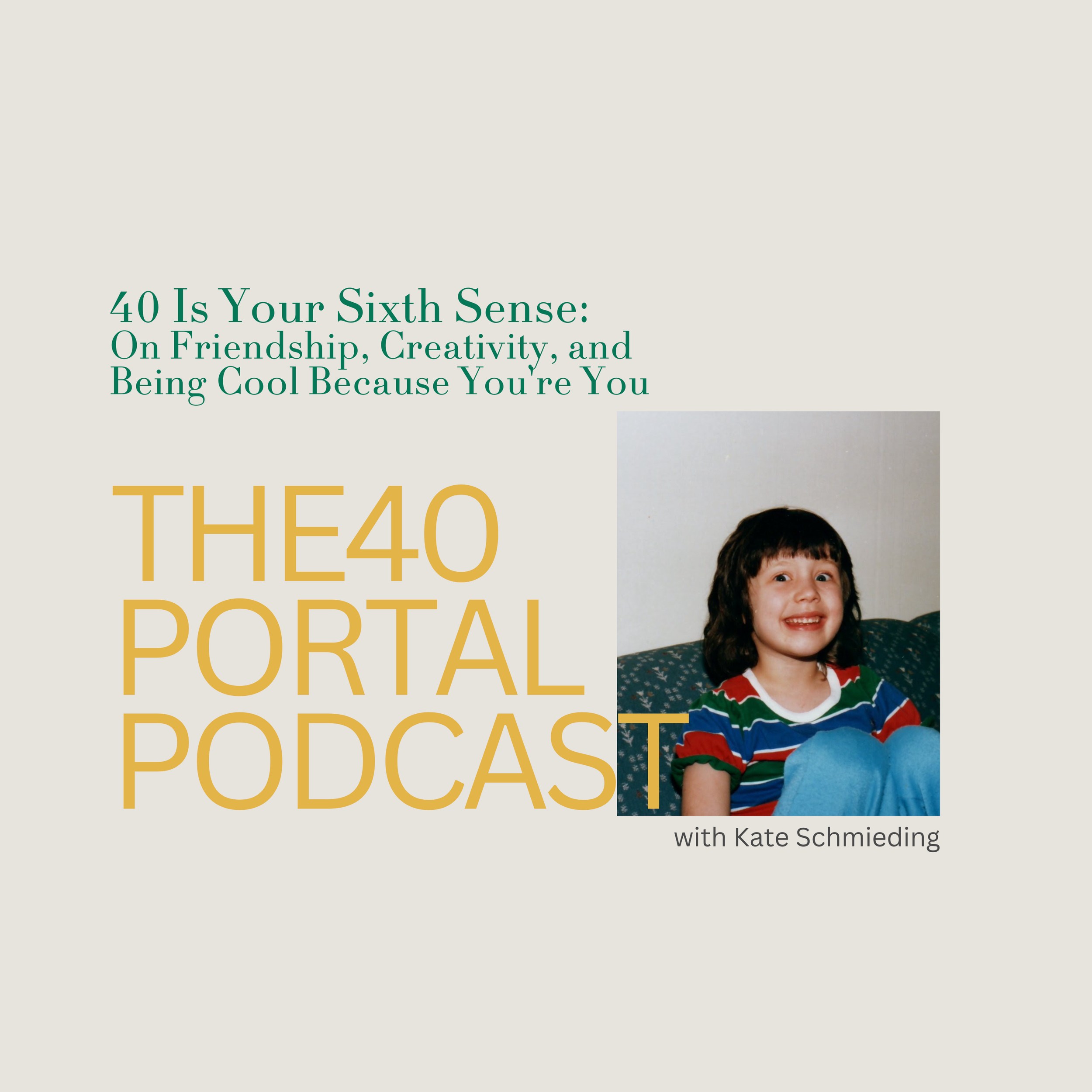 Ep 1 . 40 Is Your Sixth Sense: On Friendship, Creativity, and Being Cool Because You're You with Kate Schmieding