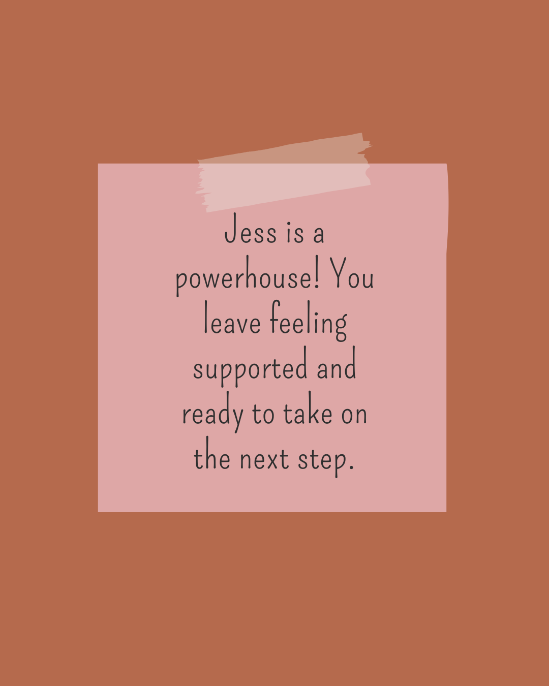 A motivational quote on a pink post-it note taped to a brown background, reading: "Jess is a powerhouse! You leave feeling supported and ready to take on the next step."