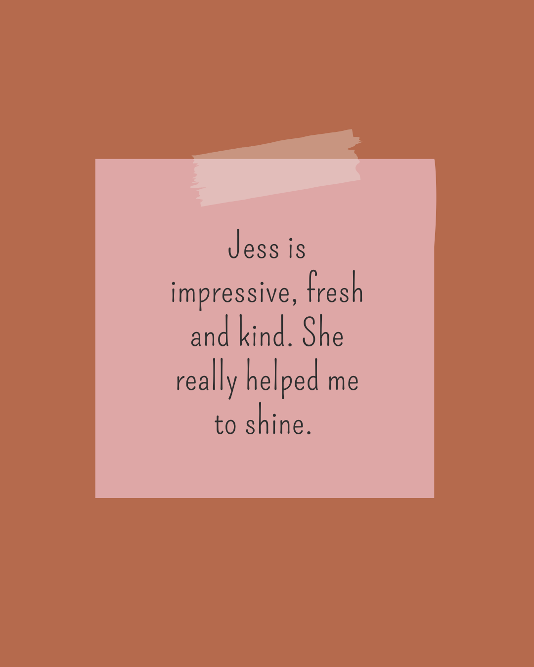 Pink note with handwritten text taped on a brown background. The note reads: "Jess is impressive, fresh and kind. She really helped me to shine."