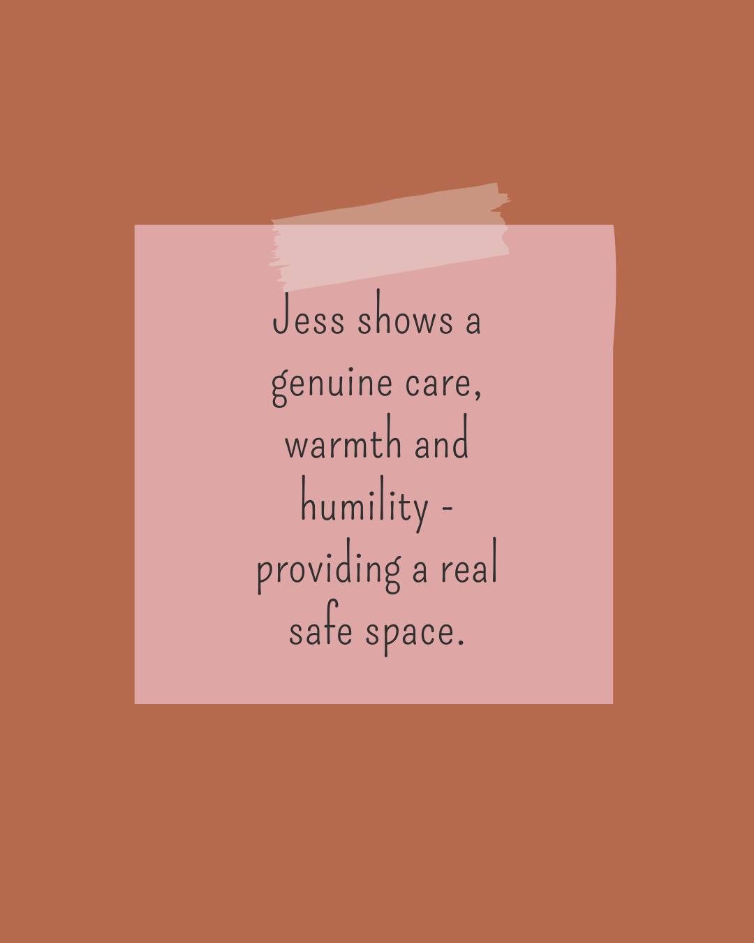 A motivational quote on a pink paper taped to a brown background, expressing that Jess shows genuine care, warmth, and humility in providing a safe space.