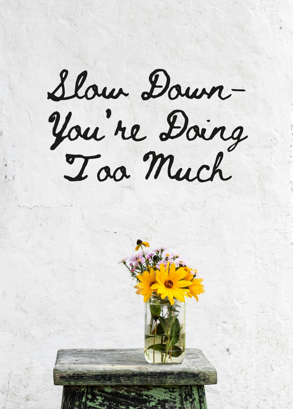 Slow down.