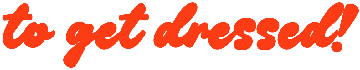 Text that says "to get dressed!" in red, cursive font.