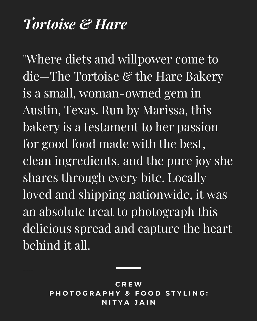 Black background with white text about Tortoise & Hare bakery in Austin, Texas, owned by Marissa, emphasizing quality ingredients and local love, with credits to Nitya Jain for photography and styling.