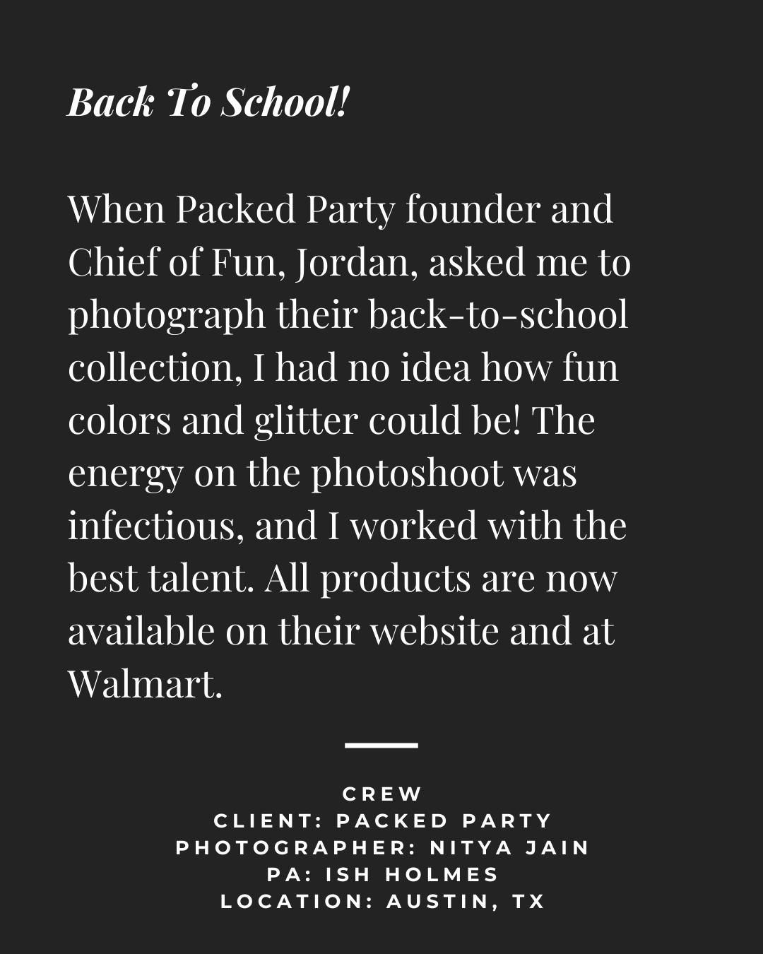 A black background with white text announcing a back-to-school campaign, describing a photoshoot for Packed Party founders. Details include credit to the photographer Nitya Jain, PA Ish Holmes, and location Austin, TX.