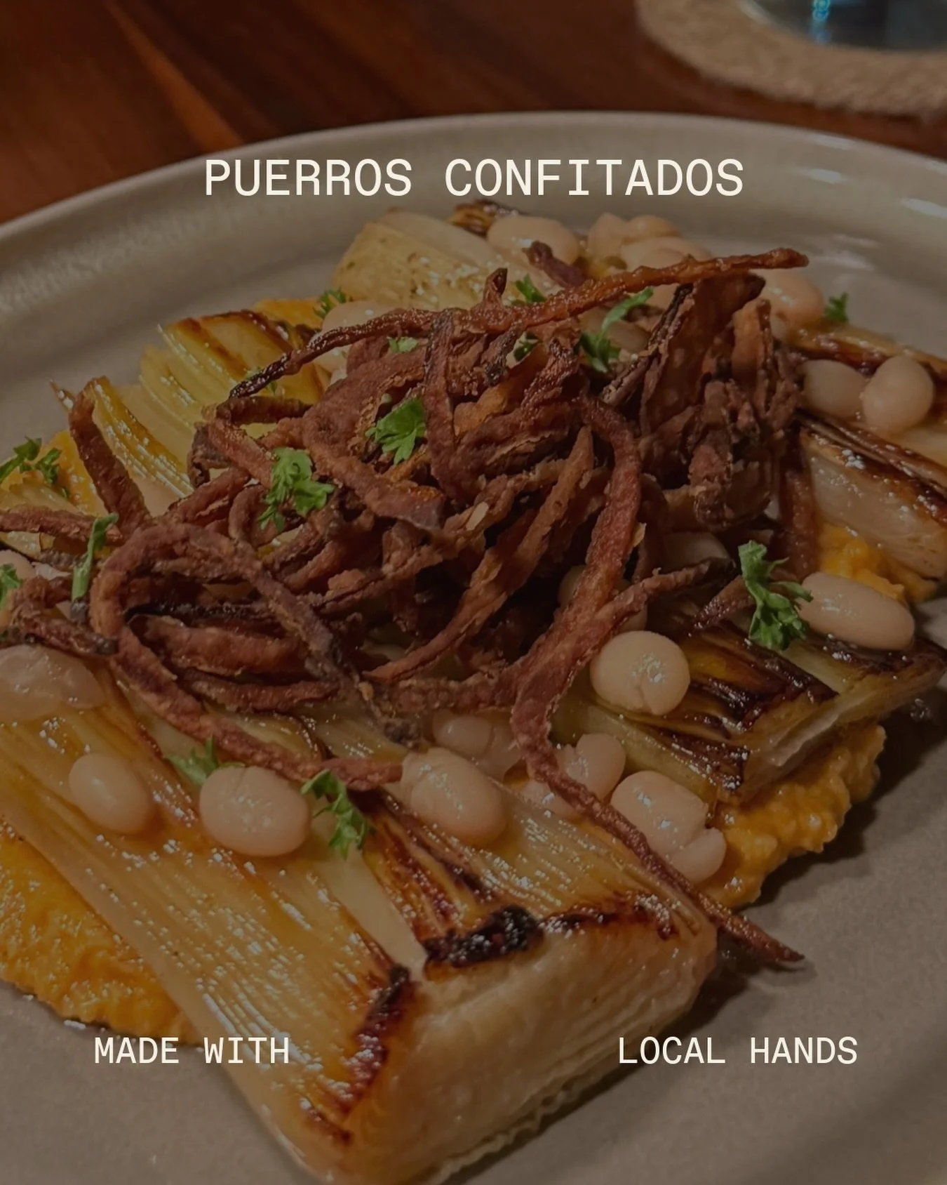 PUERROS CONFITADOS
Salsa de chile morr&oacute;n, frijoles blancos, cebolla tostada 

Confit leeks with bell pepper sauce, white beans and crispy onion.