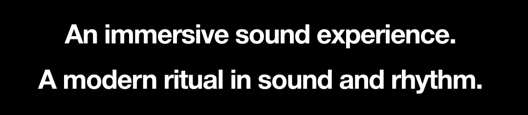 Black background with white text reading 'An immersive sound experience. A modern ritual in sound and rhythm.'