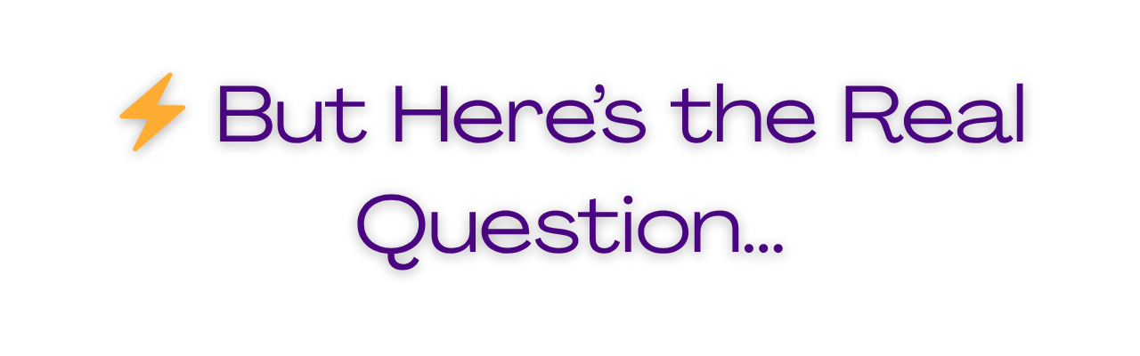 Text with a purple font that reads "But Here's the Real Question..." accompanied by a yellow lightning bolt icon.