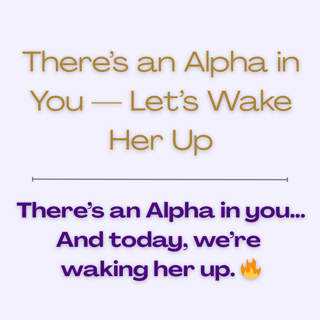 There’s an Alpha in You — Let’s Wake Her Up