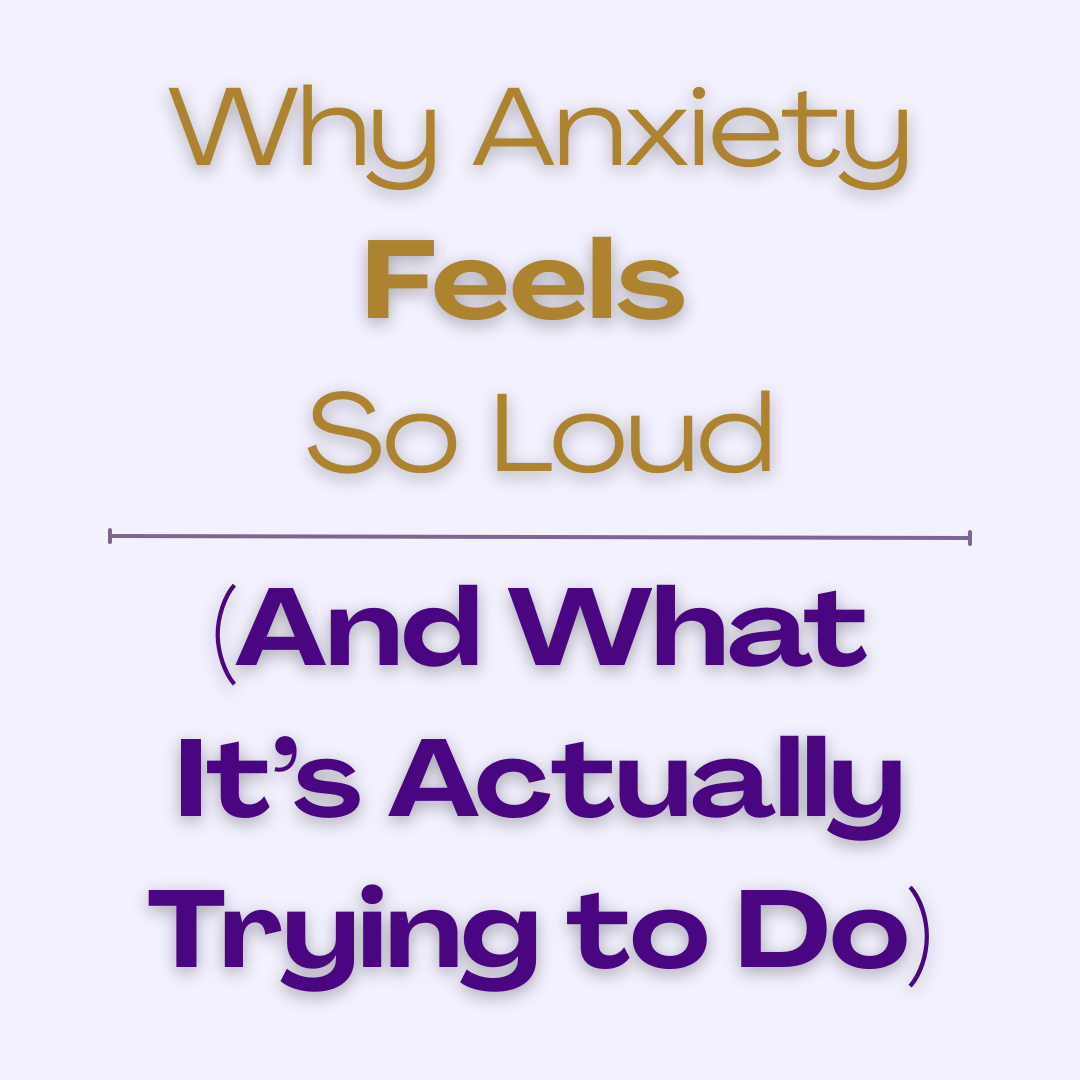 Why Anxiety Feels So Loud (And What It’s Actually Trying to Do)