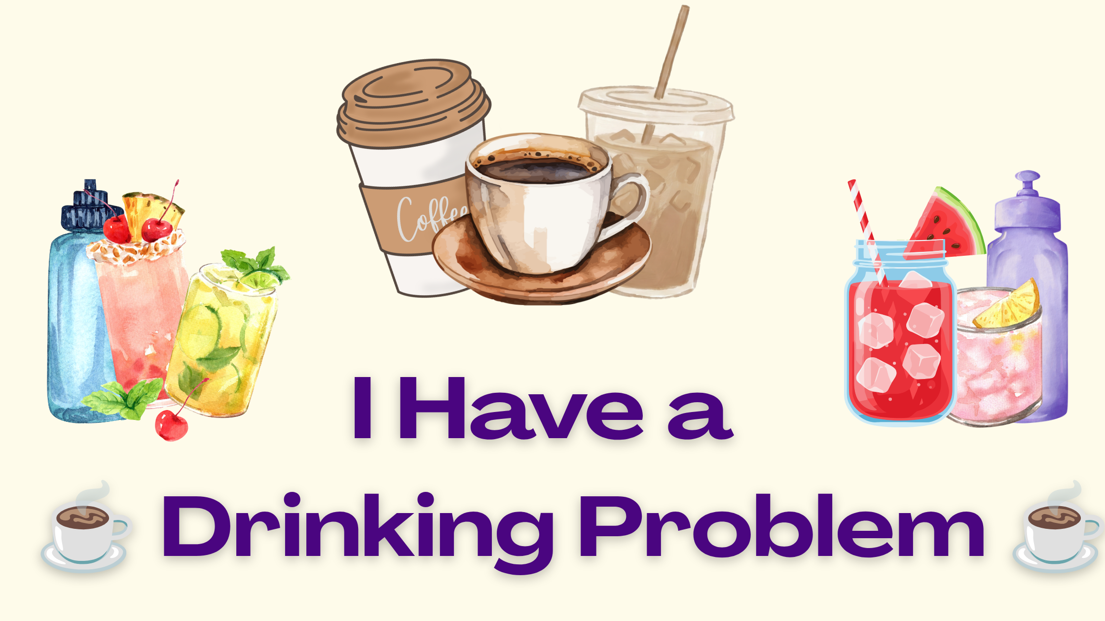 I Have a Drinking Problem ☕