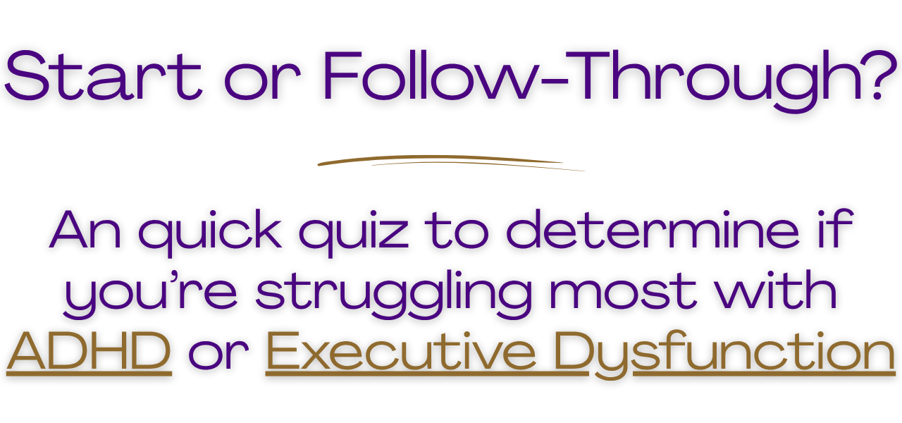 Text on a dark background reading: 'Start or Follow-Through? An quick quiz to determine if you're struggling most with ADHD or Executive Dysfunction.'