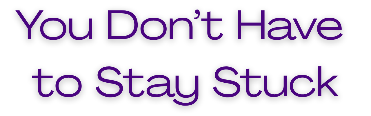 Text in purple saying, 'You Don't Have to Stay Stuck'.