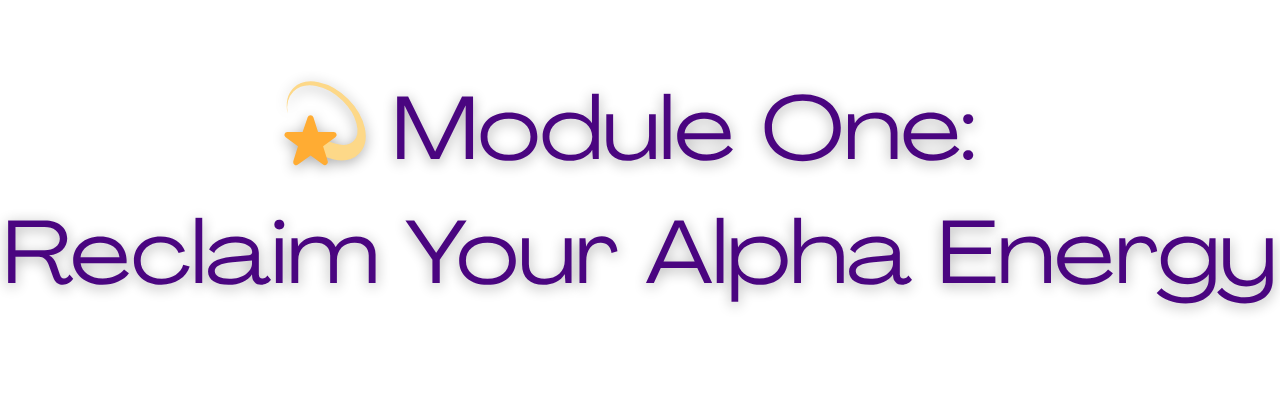 Text that says, 'Module One: Reclaim Your Alpha Energy' with a star and crescent moon icon above the text.