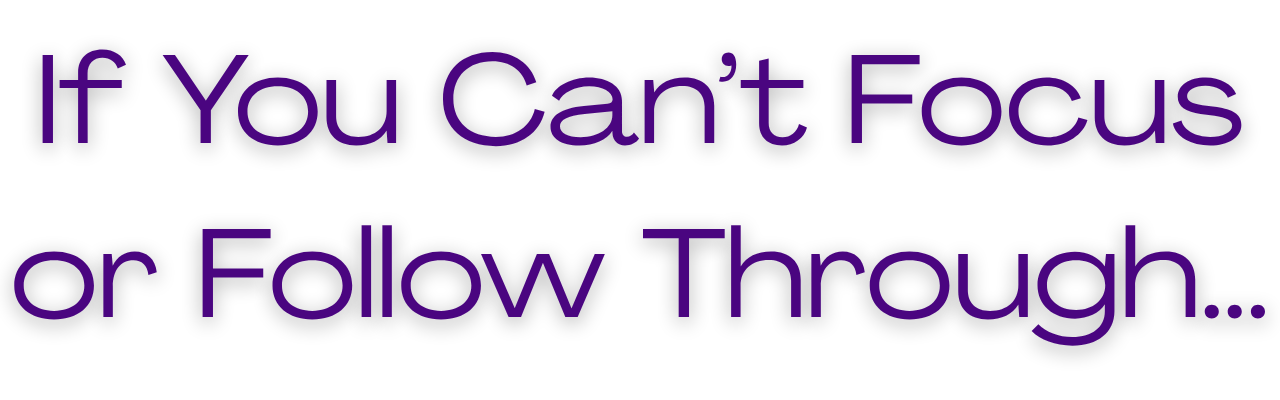 Text image with a motivational quote in purple font that says, 'If You Can't Focus or Follow Through...'