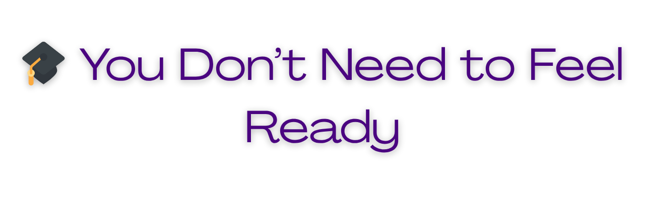 Text that says 'You Don't Need to Feel Ready' with a graduation cap icon