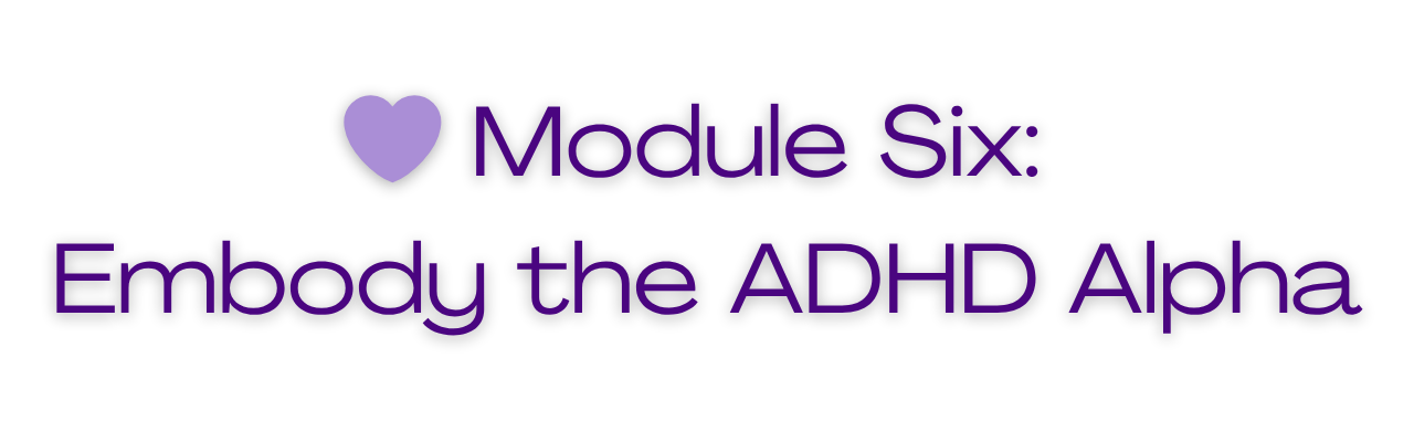 Purple heart icon followed by the text 'Module Six: Embody the ADHD Alpha' in purple font.