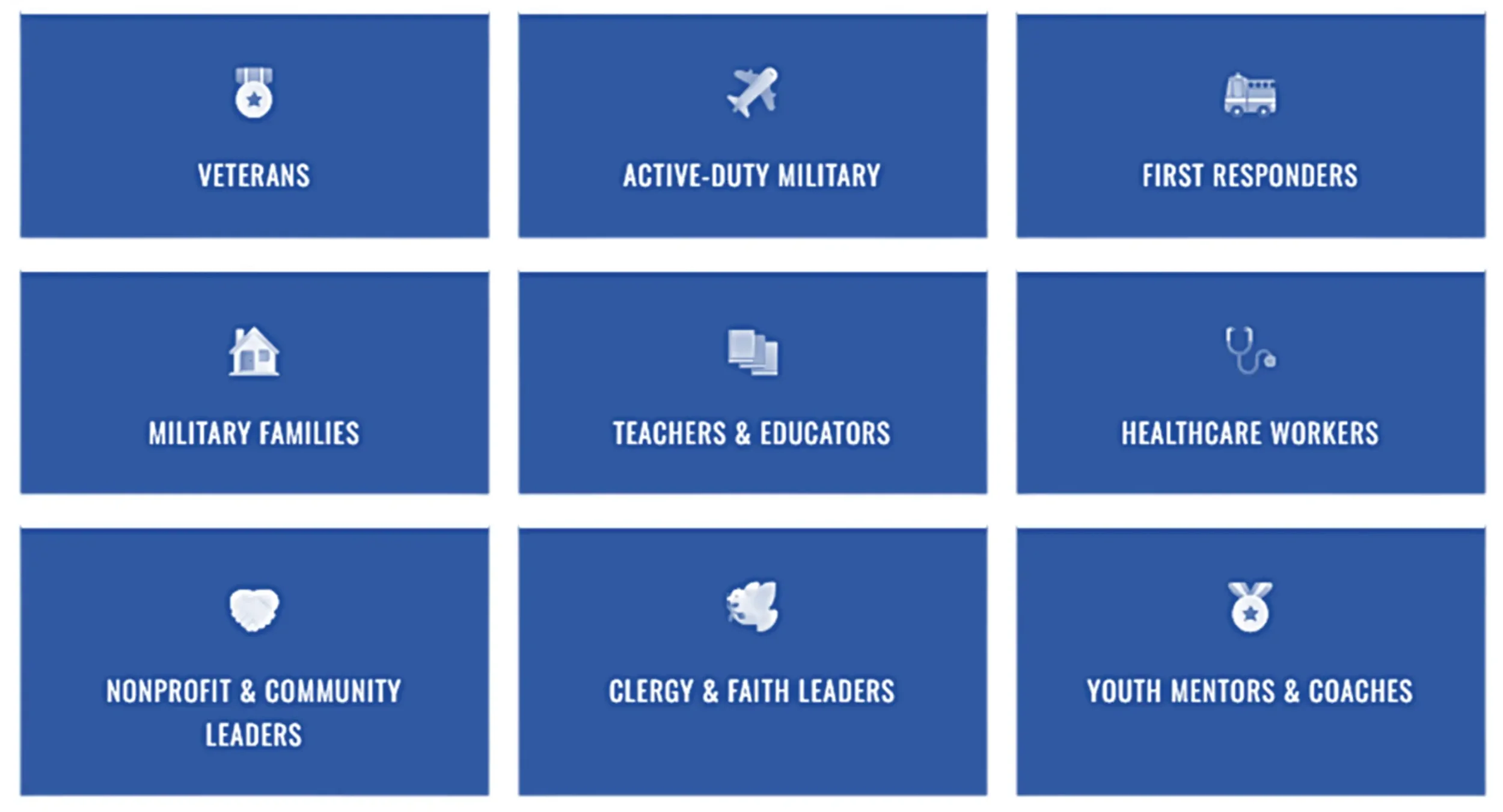 Veterans, Active Duty Military, First Responders, Military Families, Teachers & Educators, Healthcare Workers, Nonprofit & Community Leaders, Clergy & Faith Leaders, Youth Mentors & Coaches