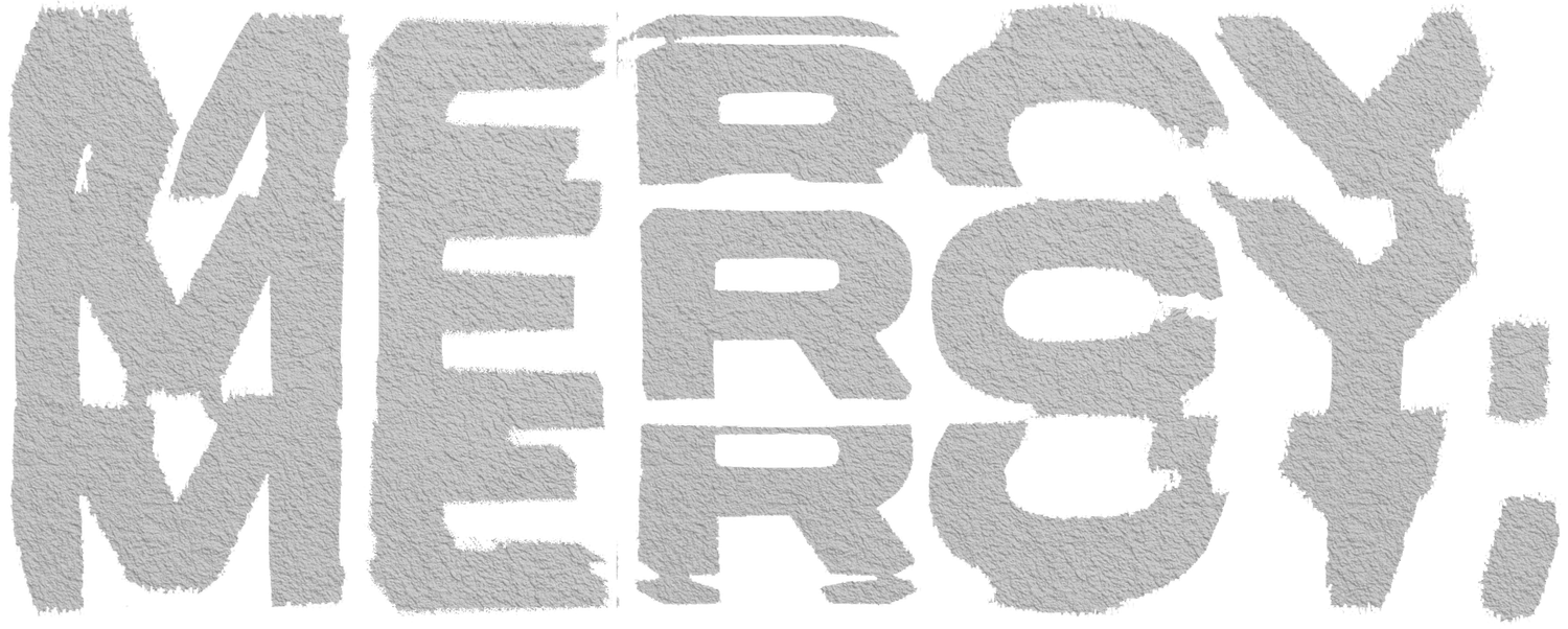 MERCY. MERCY. MERCY.