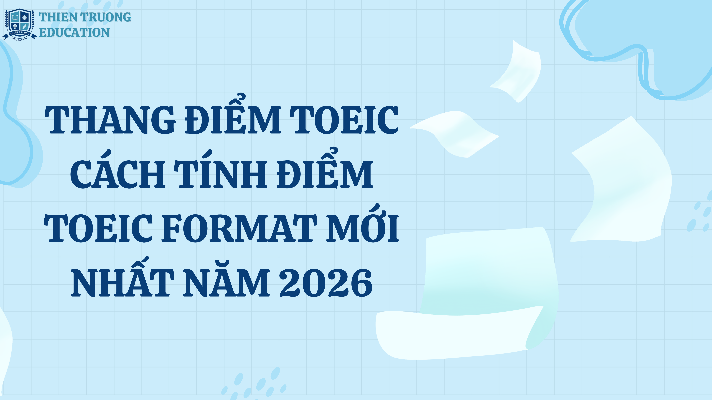 THANG ĐIỂM TOEIC CÁCH TÍNH ĐIỂM TOEIC FORMAT MỚI NHẤT NĂM 2026