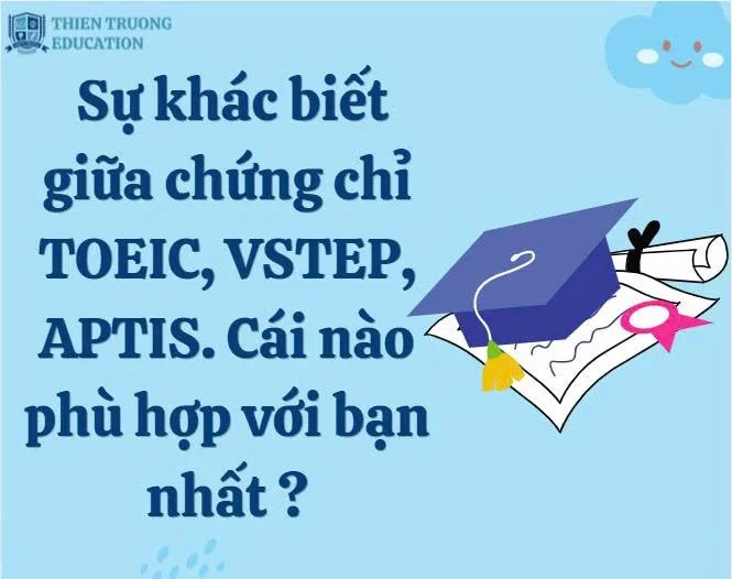 SỰ KHÁC BIỆT GIỮA CHỨNG CHỈ TOEIC, APTIS, VSTEP. ĐÂU LÀ CHỨNG CHỈ PHÙ HỢP VỚI BẠN ?