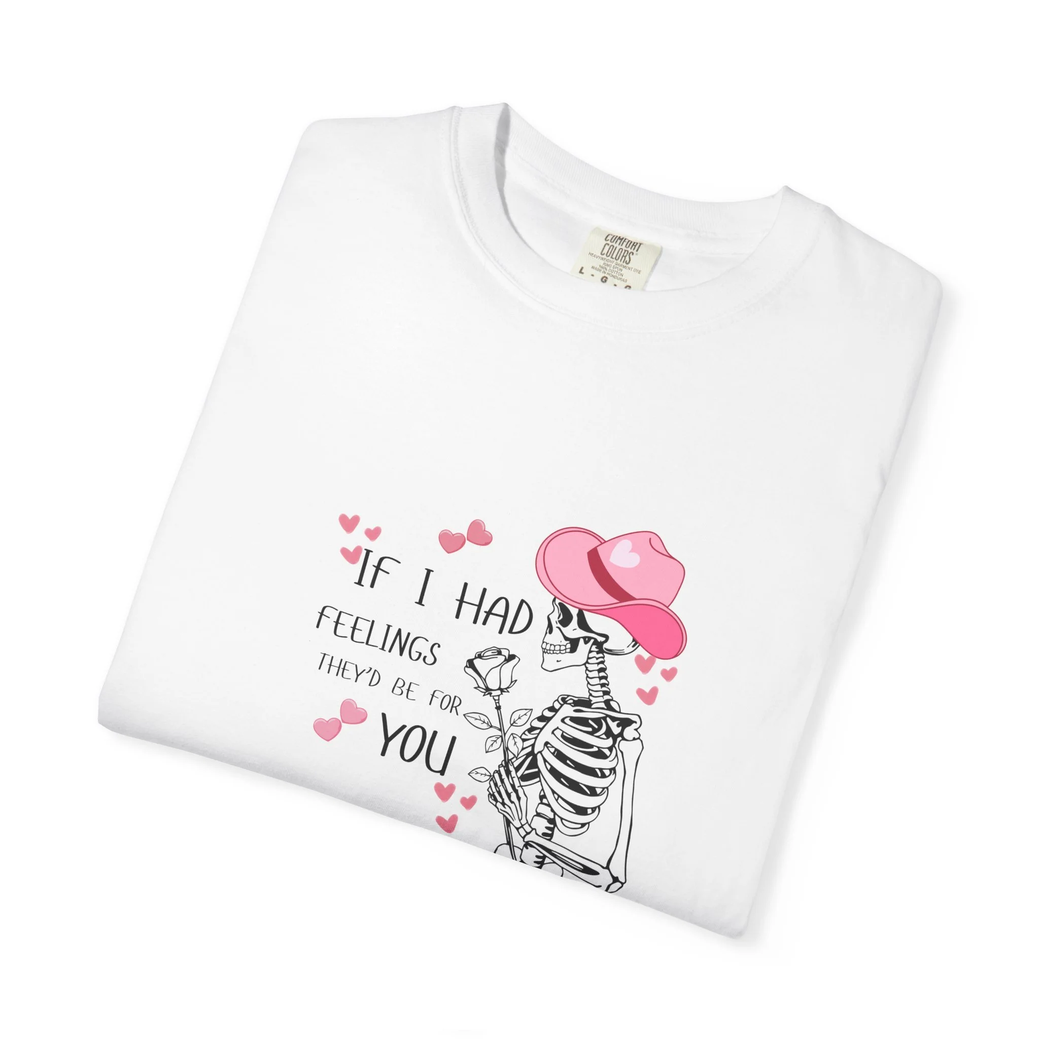 Valentine Skeleton Tee — “If I Had Feelings, They’d Be For You” Graphic T-Shirt