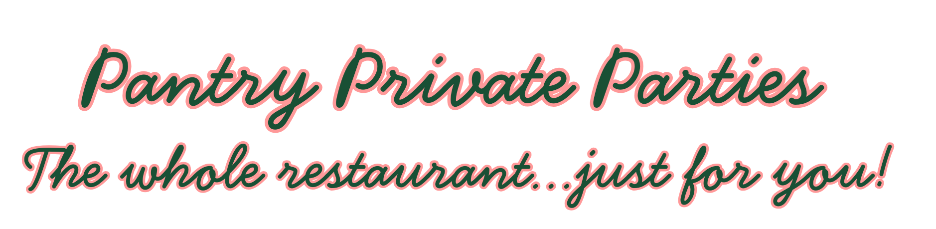 Text graphic advertising Pantry Private Parties with the phrase "The whole restaurant... just for you!" in pink and green cursive font.