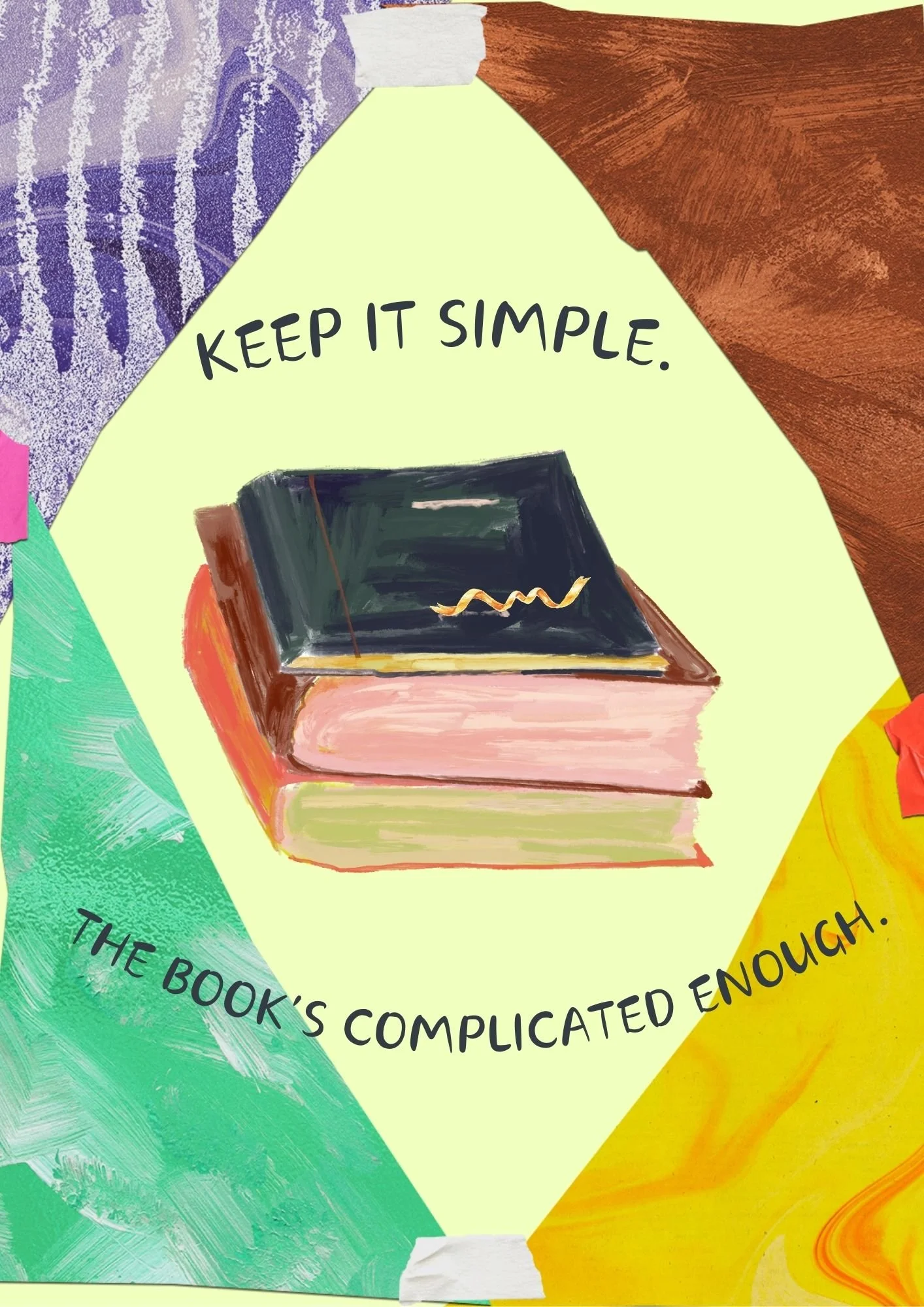 Keep it simple, The book’s complicated enough.