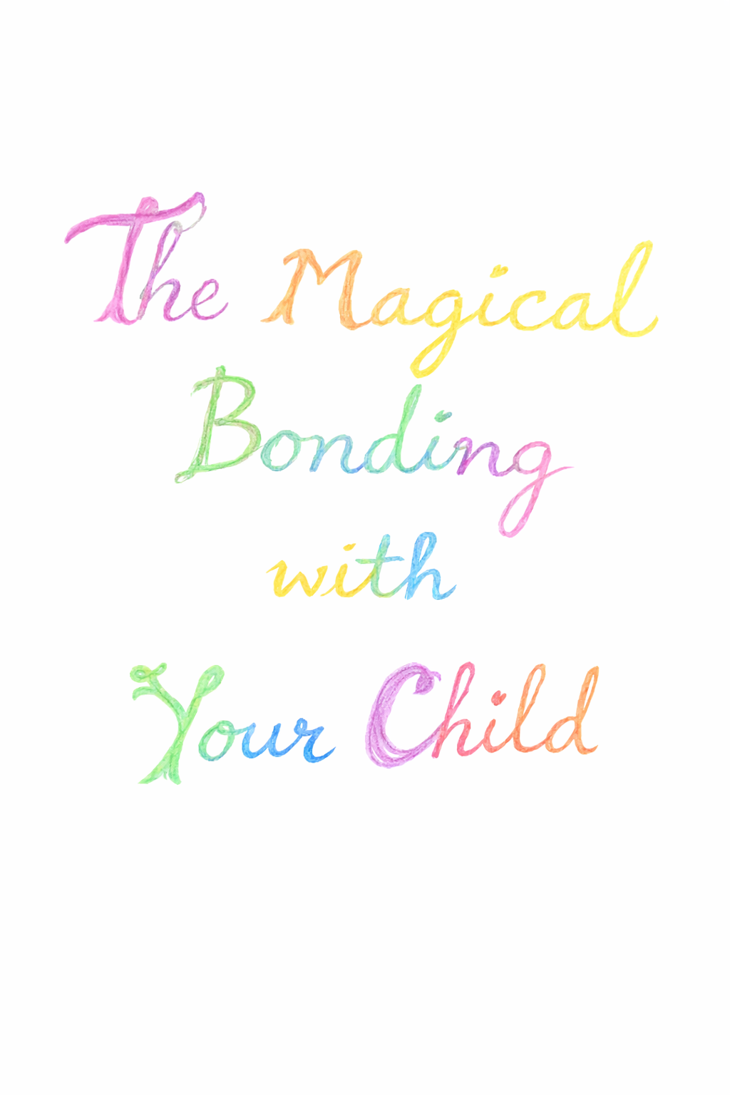 Colorful handwritten text that says "The Magical Bonding with Your Child" on a white background.