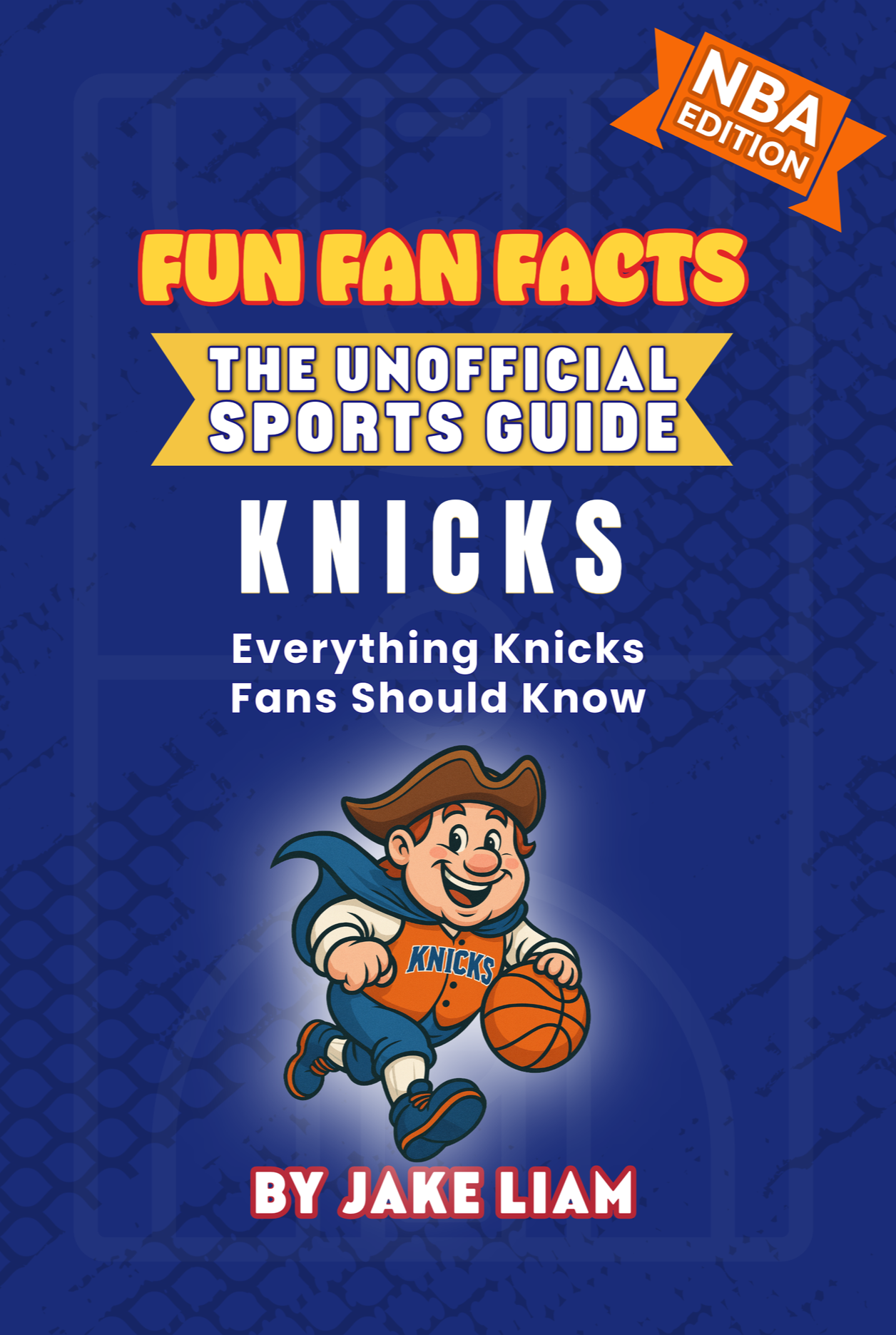 Book cover titled 'Fun Fan Facts: The Unofficial Sports Guide, Knicks, Everything Knicks Fans Should Know' by Jake Liam. Features a cartoon mascot of a boy in Knicks attire holding a basketball on a blue background.
