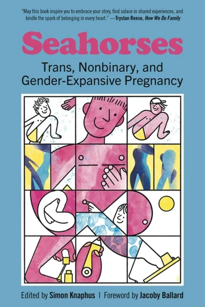 Cover of a book titled "Seahorses: Trans, Nonbinary, and Gender-Expansive Pregnancy" with illustrations of various people and baby-related images on a pastel background.