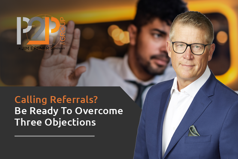 Calling Referrals? Be Prepared To Overcome Three Objections