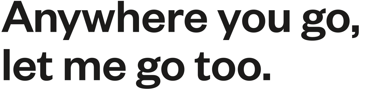 Text saying "Anywhere you go, let me go too."