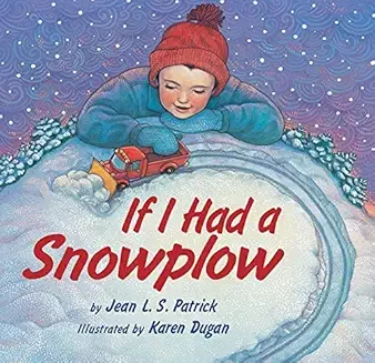 Cover of a children's book by Jean L.S. Patrick titled 'If I Had a Snowplow,' showing a young child in winter clothing, playing with a toy snowplow in the snow.