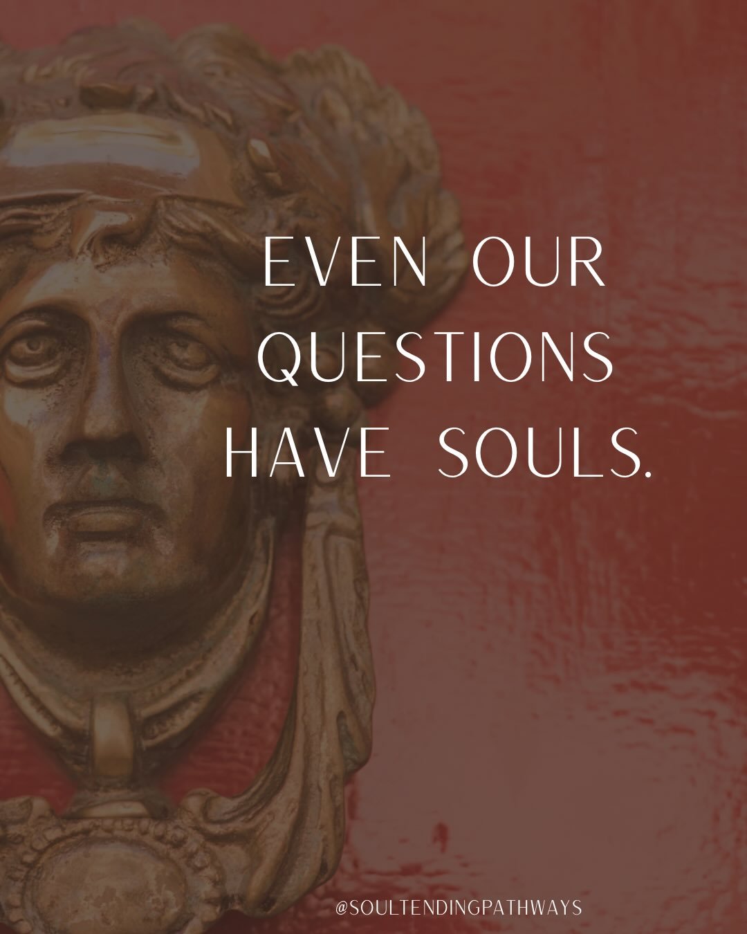 Everything has a soul, even our questions. 

Next time you find yourself asking a contemplative or reflective question ask yourself - 

what does this question feel like?
what would it look like?
is there history or is it new?
where in my body (or ou