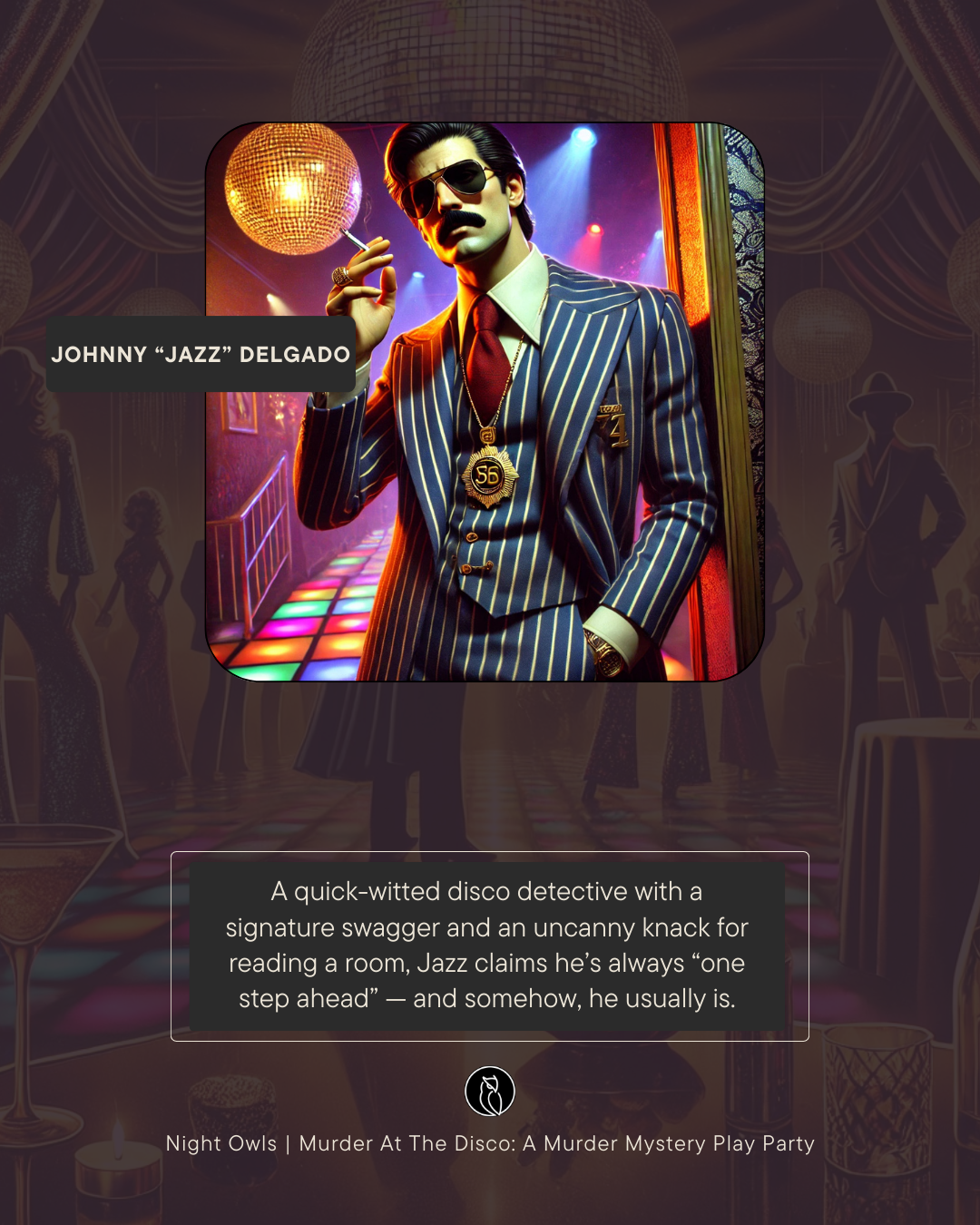 Promotional image of Johnny "Jazz" Delgado, a detective character from Night Owls Murder at the Disco. The character is dressed in a pinstripe suit, wearing sunglasses, a gold chain with a badge, and holding a cigarette, set against a colorful disco 