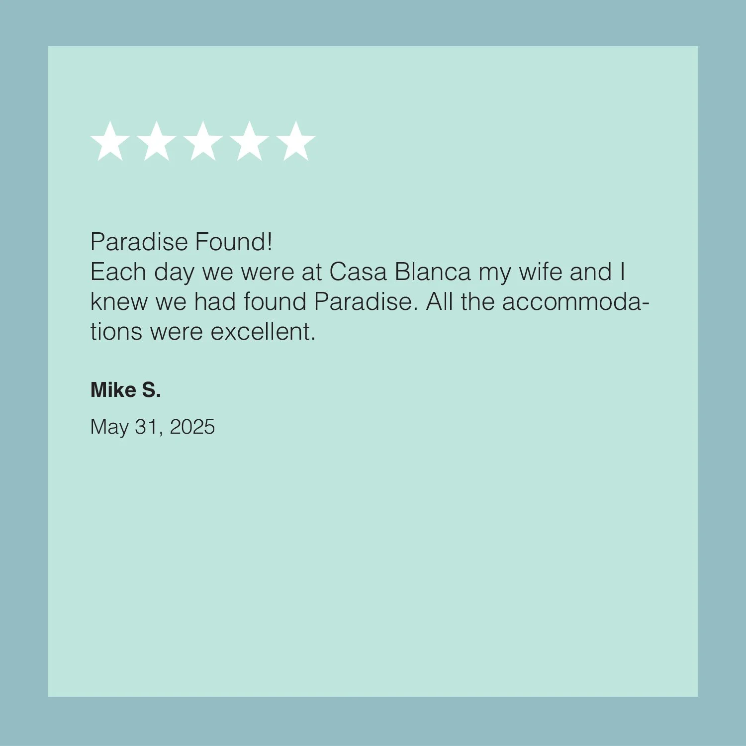 Review with six white stars, testimonial about finding paradise at Casa Blanca, signed by Mike S. dated May 31, 2025, on a light teal background.
