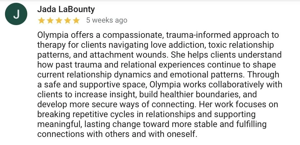 Google review by Jada LaBounty about Olympia, a therapist, praising her compassionate, trauma-informed approach to therapy for clients dealing with love addiction, toxic relationships, and attachment wounds.