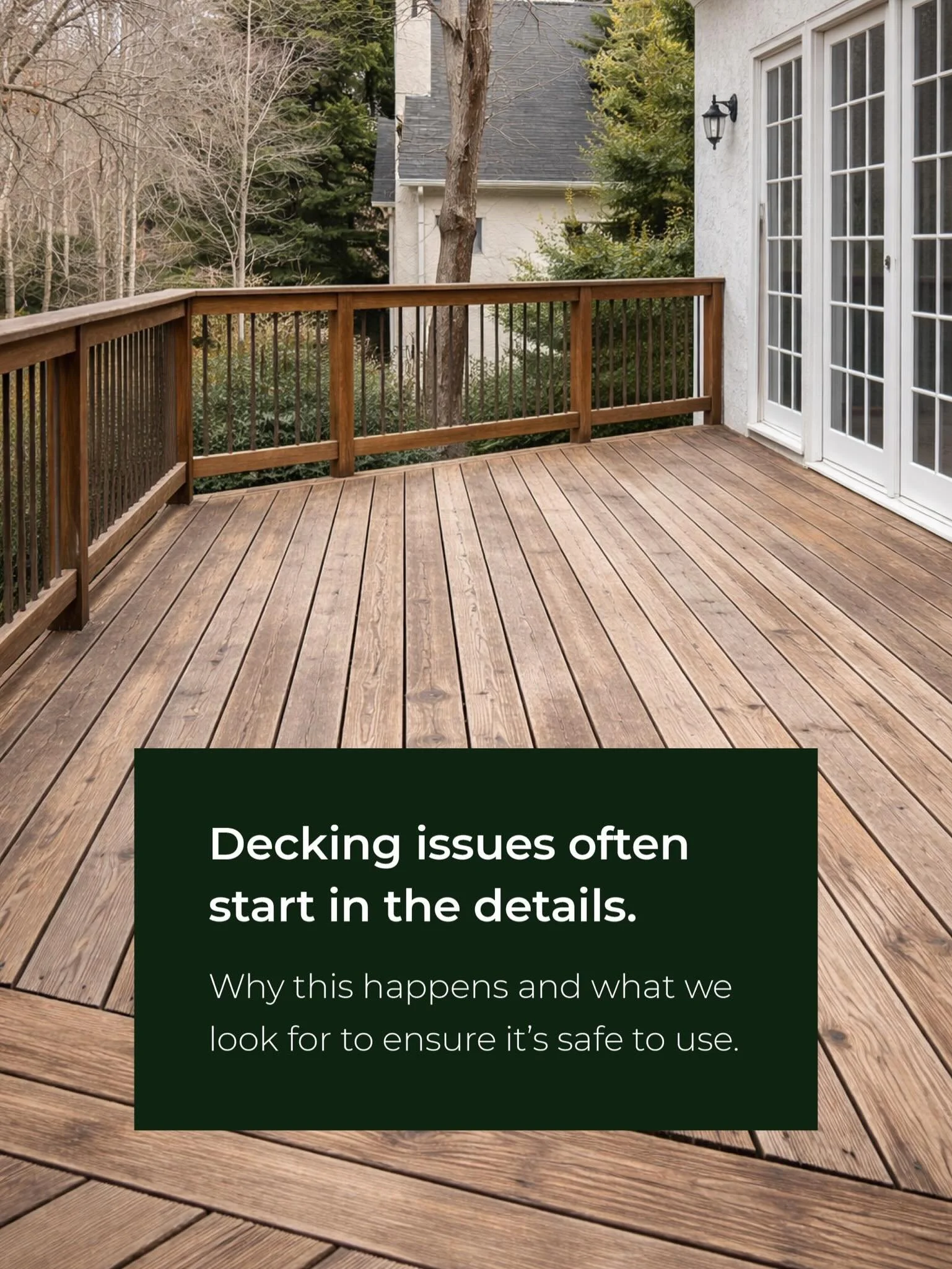 A deck can be one of the most enjoyable spaces in a home, and one of the more commonly overlooked areas during an inspection.

We evaluate the structure carefully: the ledger board connection at the house, post bases and footings, framing, decking bo