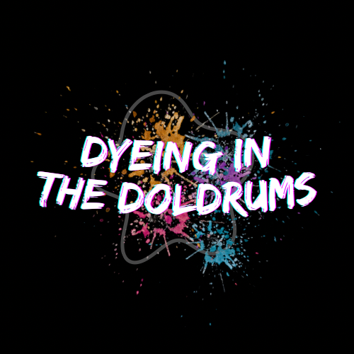 Welcome to Dyeing in the Doldrums!