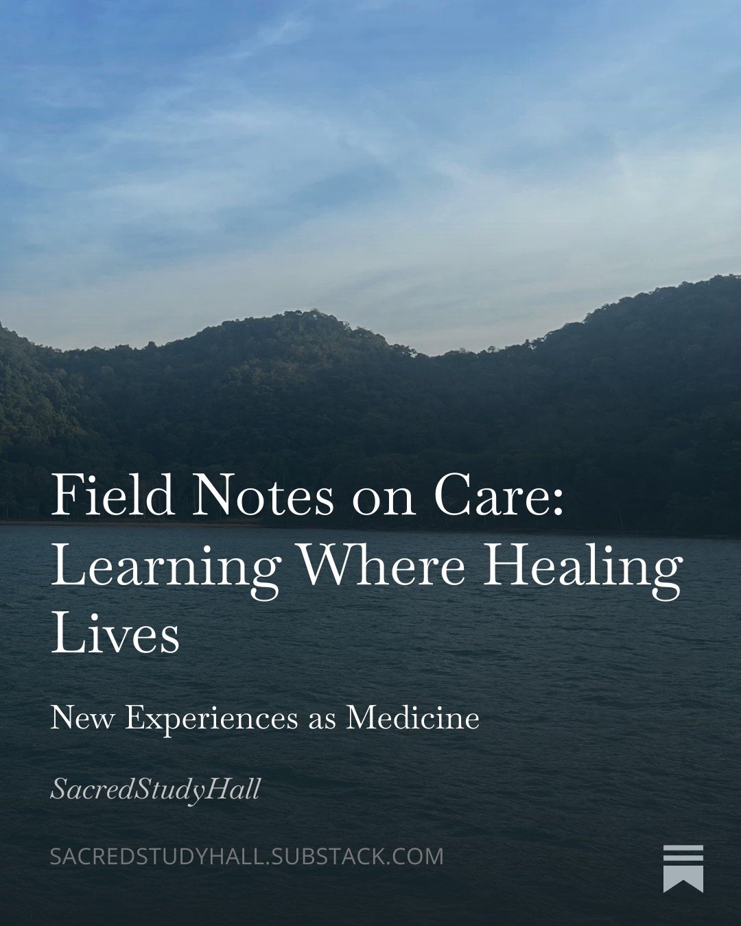 A scenic view of a lake with forested hills and a cloudy sky, overlaid with text that reads 'Field Notes on Care: Learning Where Healing Lives, New Experiences as Medicine, SacredStudyHall, SACREDSTUDYHALL.SUBSTACK.COM'.