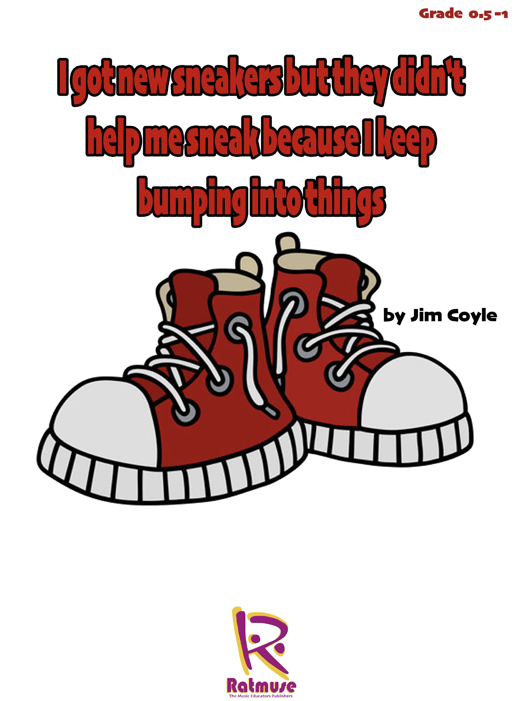 I got new sneakers but they didn't help me sneak because I keep bumping into things  Jim Coyle  Gr 1