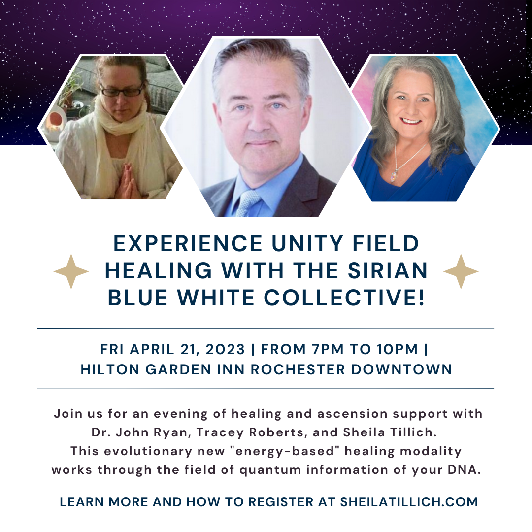 Flyer for an event titled 'Experience Unity Field Healing with the Sirian Blue White Collective' featuring three photos of the speakers, Dr. John Ryan, Tracey Roberts, and Sheila Tillich. The event is scheduled for April 21, 2023, from 7 PM to 10 PM 