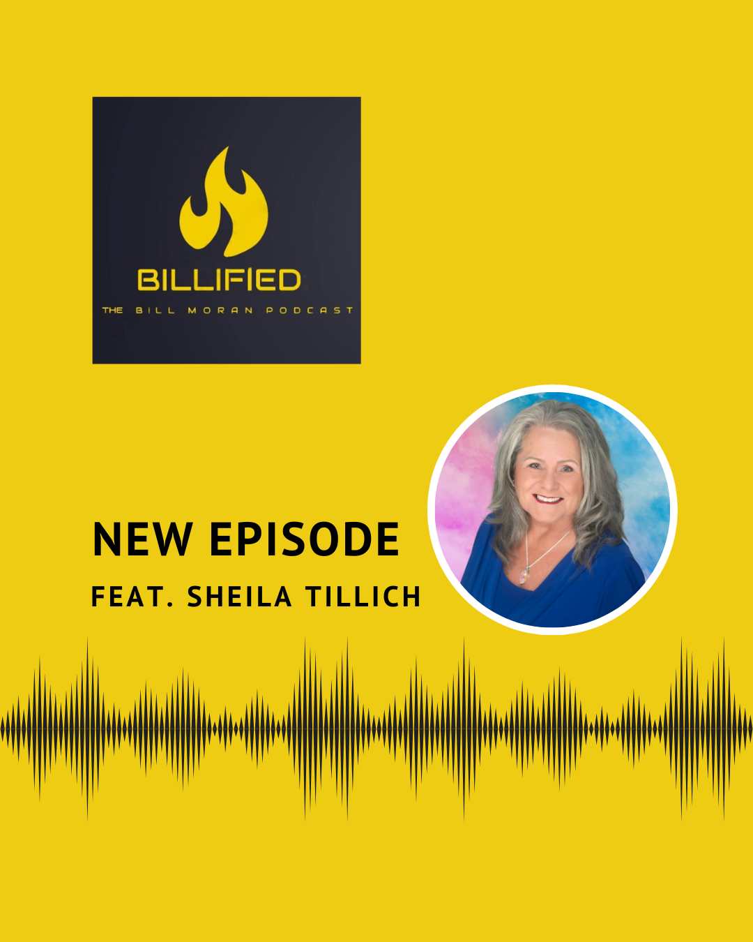Podcast cover for 'Billified: The Bill Moran Podcast' featuring a yellow background, logo of a flame, text about a new episode featuring Sheila Tillich, a photo of Sheila Tillich, and a soundwave graphic.