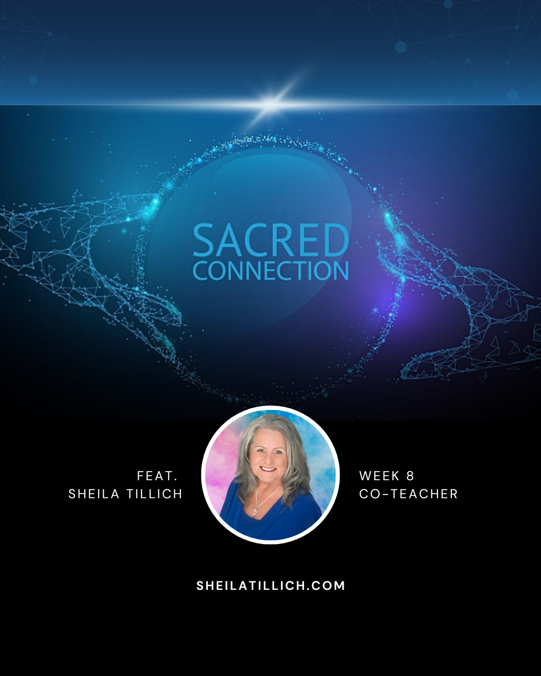 Digital graphic with the words 'Sacred Connection' surrounded by constellation-like patterns, featuring a photo of Sheila Tillich, a co-teacher for Week 8, along with her website sheilatillich.com