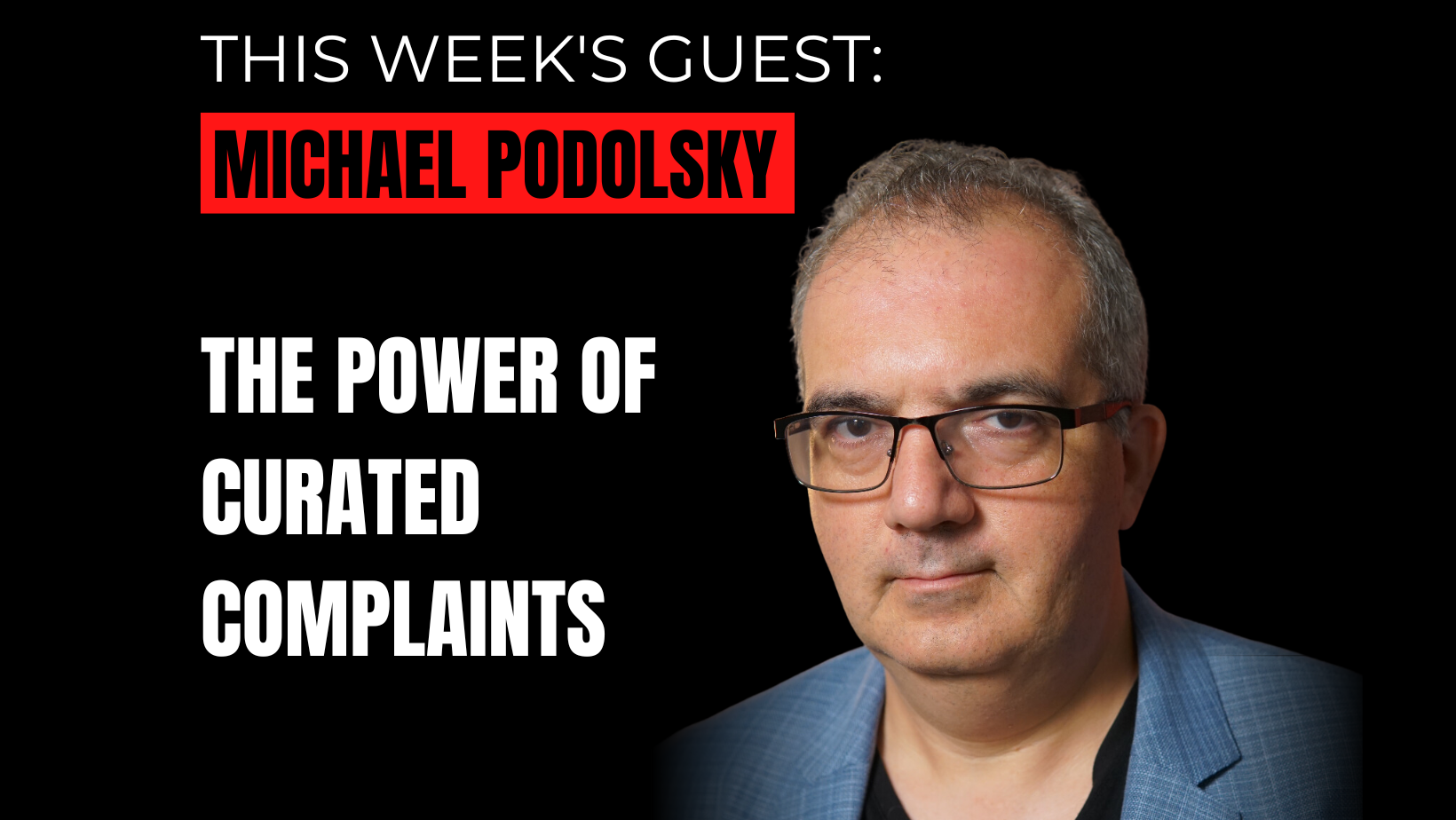 Michael Podolsky interview - The Power of Curated Complaints